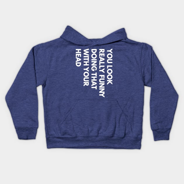 You Look Really Funny Doing That With Your Head 1 Kids Hoodie by ladep